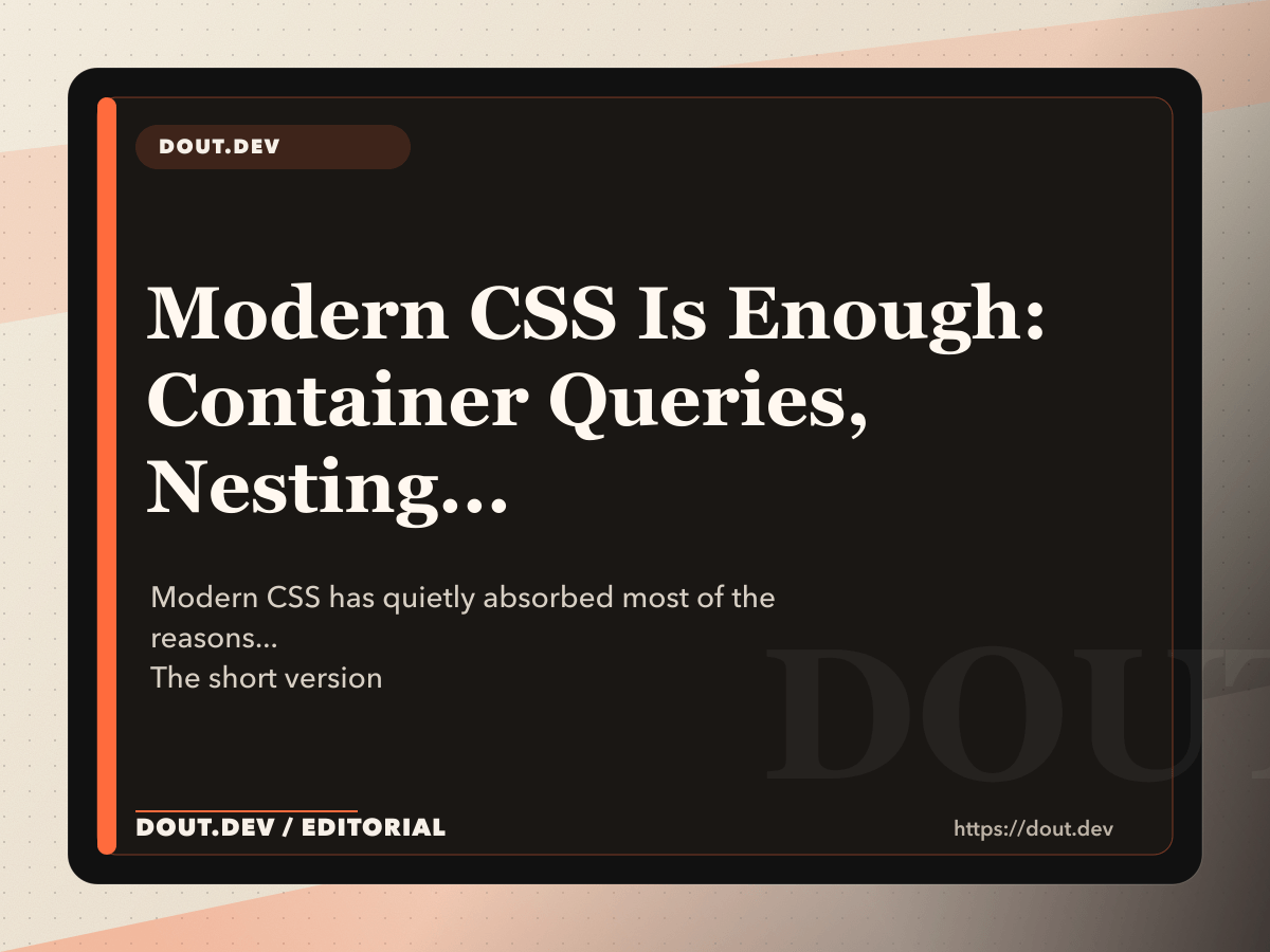 Modern CSS Is Enough: Container Queries, Nesting, `:has()` in Production