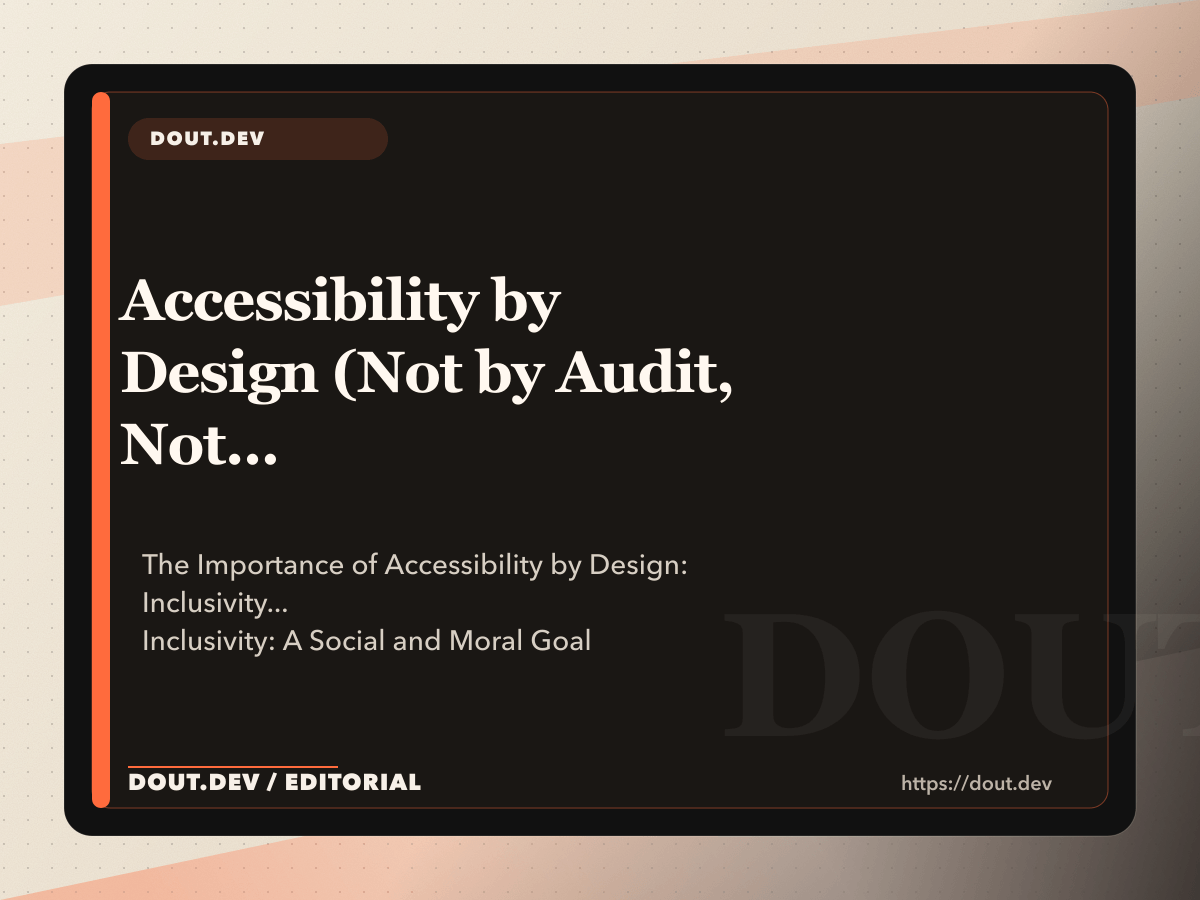 Accessibility by Design (Not by Audit, Not by Checklist, by Design)