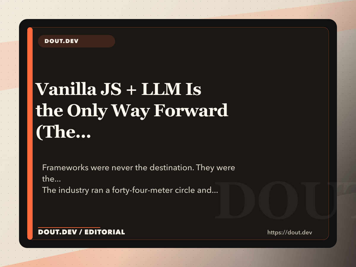 Vanilla JS + LLM Is the Only Way Forward (The Frameworks Did Their Job - Now Let Them Rest)