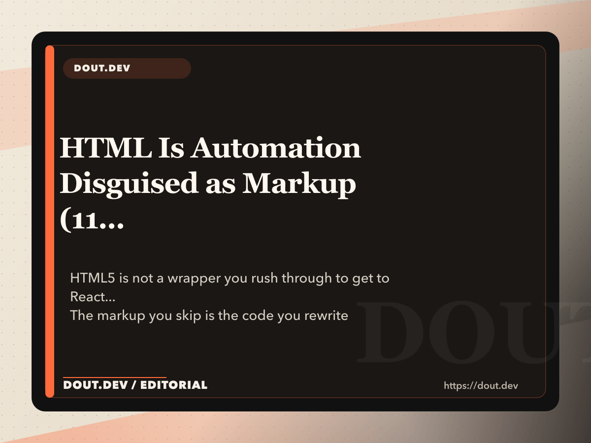 HTML Is Automation Disguised as Markup (11 Features That Deleted My JavaScript)